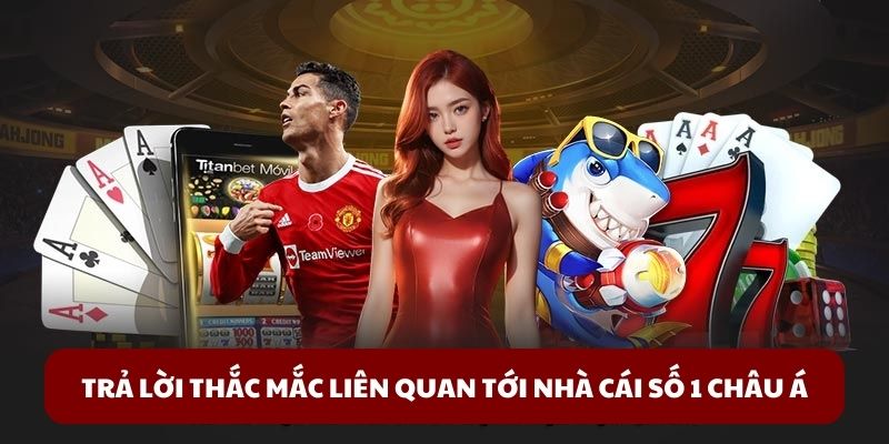 Trả lời thắc mắc liên quan tới nhà cái số 1 châu Á